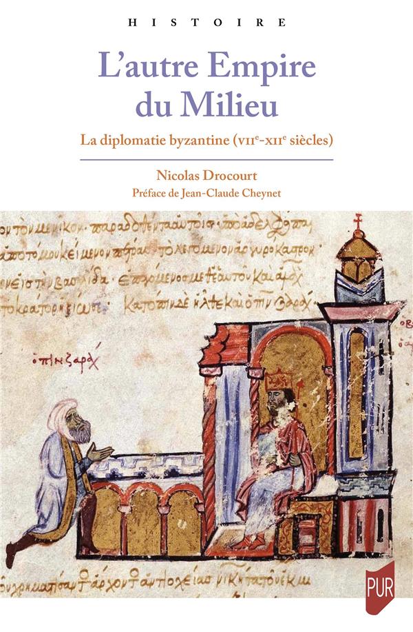 L'AUTRE EMPIRE DU MILIEU - LA DIPLOMATIE BYZANTINE (VII-XIIE SIECLES)
