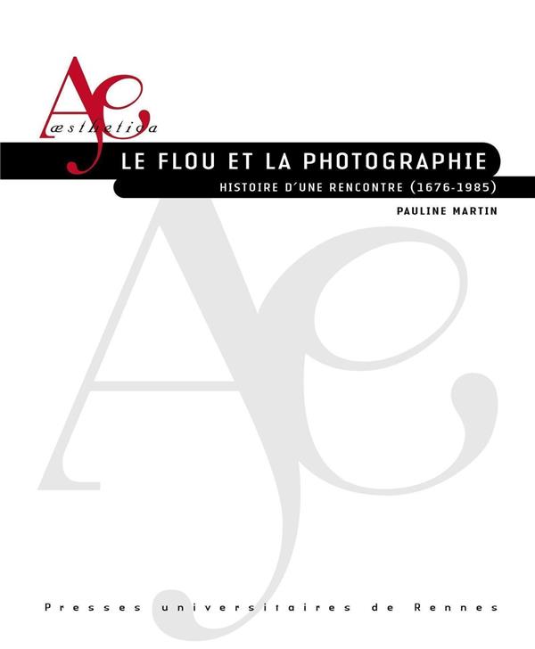 LE FLOU ET LA PHOTOGRAPHIE - HISTOIRE D'UNE RENCONTRE (1676-1985)