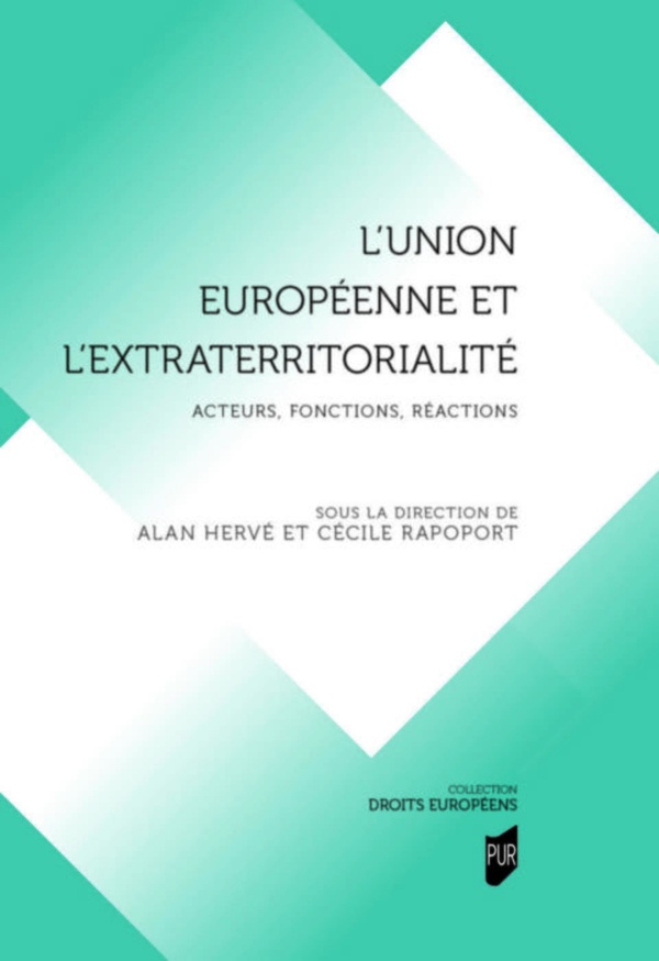 L'UNION EUROPEENNE ET L'EXTRATERRITORIALITE - ACTEURS, FONCTIONS, REACTIONS