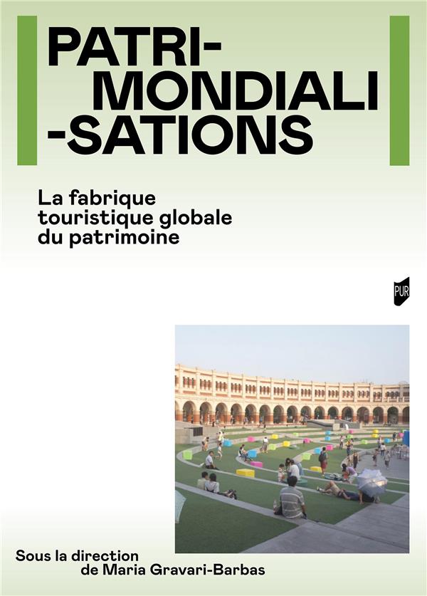 PATRIMONDIALISATIONS - LA FABRIQUE TOURISTIQUE GLOBALE DU PATRIMOINE