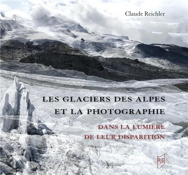 LES GLACIERS DES ALPES ET LA PHOTOGRAPHIE - DANS LA LUMIERE DE LEUR DISPARITION