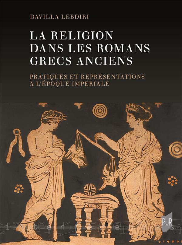 LA RELIGION DANS LES ROMANS GRECS ANCIENS - PRATIQUES ET REPRESENTATIONS A L'EPOQUE IMPERIALE