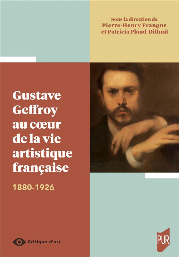 GUSTAVE GEFFROY AU COEUR DE LA VIE ARTISTIQUE FRANCAISE - 1880-1926