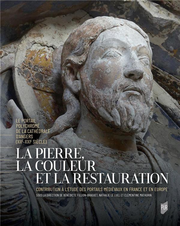 LA PIERRE, LA COULEUR ET LA RESTAURATION - LE PORTAIL POLYCHROME DE LA CATHEDRALE D'ANGERS (XIIE-XXI