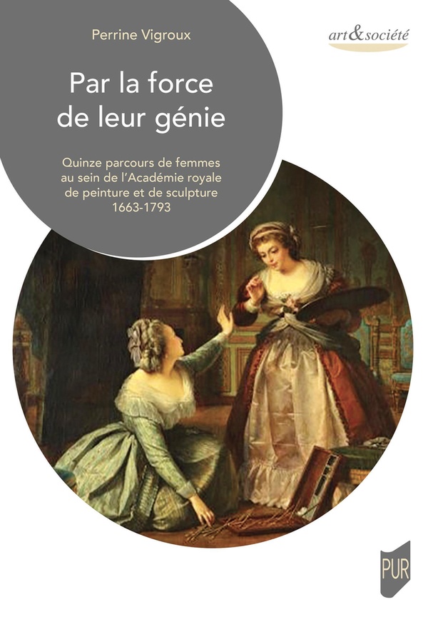 PAR LA FORCE DE LEUR GENIE - QUINZE PARCOURS DE FEMMES AU SEIN DE L'ACADEMIE ROYALE DE PEINTURE ET D