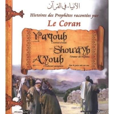 HISTOIRES DES PROPHETES RACONTEES PAR LE CORAN TOME 05 - YA'QOUB - SHOU'AYB - AYOUB