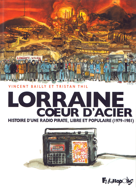 LORRAINE COEUR D'ACIER - HISTOIRE D'UNE RADIO PIRATE, LIBRE ET POPULAIRE (1979-1981)