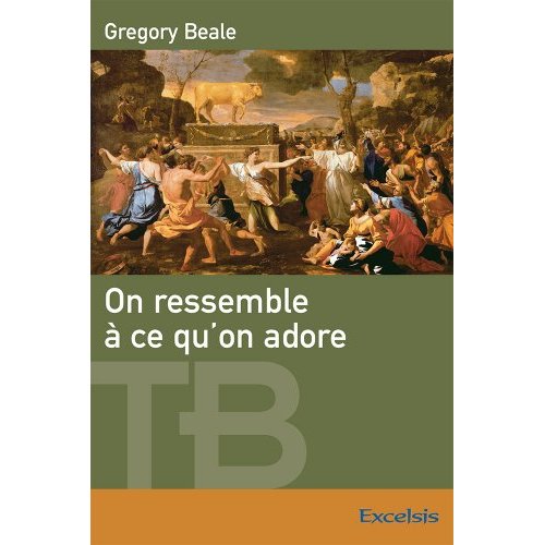 ON RESSEMBLE A CE QU ON ADORE. UNE THEOLOGIE BIBLIQUE DE L IDOLATRIE