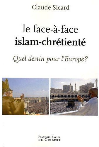 LE FACE A FACE ISLAM-CHRETIENTE - QUEL DESTIN POUR L'EUROPE ?