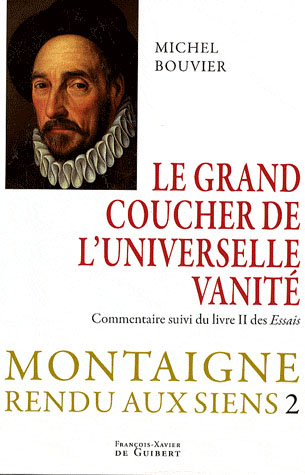 LE GRAND COUCHER DE L'UNIVERSELLE VANITE - MONTAIGNE RENDU AUX SIENS, TOME 2