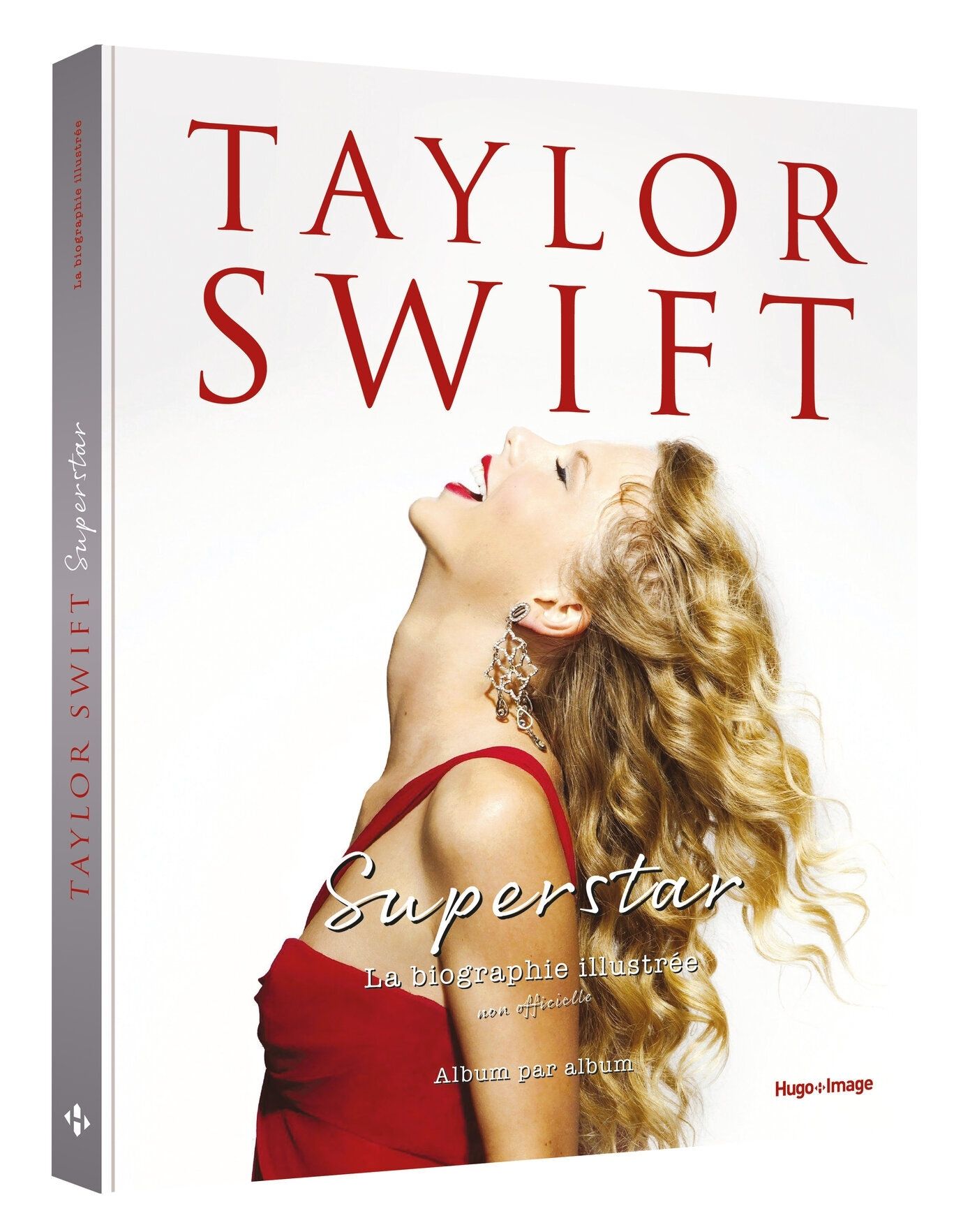 TAYLOR SWIFT SUPERSTAR - LA BIOGRAPHIE ILLUSTREE NON OFFICIELLE - ALBUM PAR ALBUM