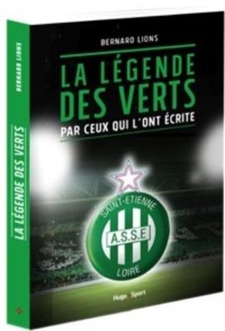 AS SAINT-ETIENNE - LA LEGENDE DES VERTS PAR CEUX QUI L'ONT ECRITE