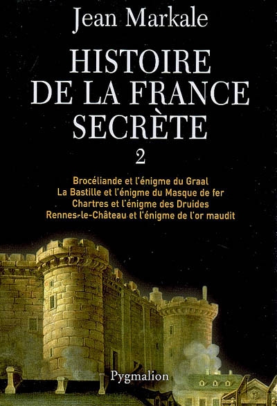 HISTOIRE DE LA FRANCE SECRETE - T02 - BROCELIANDE ET L'ENIGME DU GRAAL - LA BASTILLE ET L'ENIGME DU