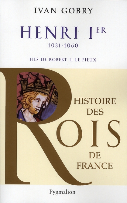 HISTOIRE DES ROIS DE FRANCE - HENRI IER, 1031-1060 - FILS DE ROBERT II LE PIEUX