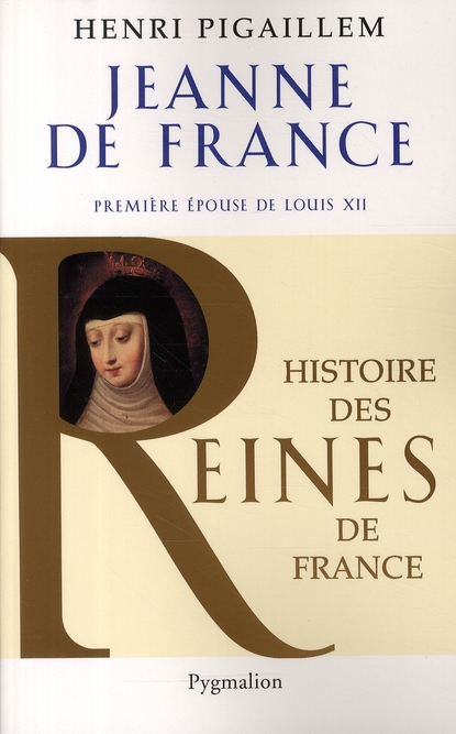 HISTOIRE DES REINES DE FRANCE - JEANNE DE FRANCE - PREMIERE EPOUSE DE LOUIS XII - ILLUSTRATIONS, NOI