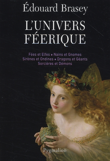 L'UNIVERS FEERIQUE - FEES ET ELFES, NAINS ET GNOMES, SIRENES ET ONDINES, DRAGONS ET GEANTS, SORCIERE