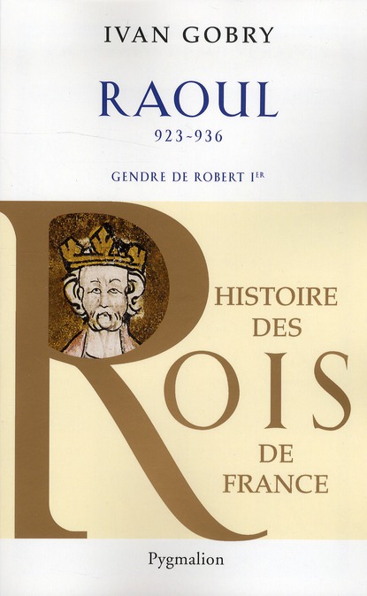 HISTOIRE DES ROIS DE FRANCE - RAOUL, 923-936 - GENDRE DE ROBERT IER
