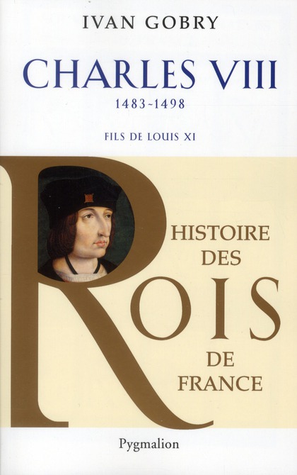 HISTOIRE DES ROIS DE FRANCE - CHARLES VIII, 1483-1498 - FILS DE LOUIS XI
