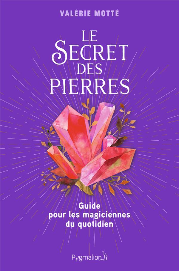 LE SECRET DES PIERRES - GUIDE POUR LES MAGICIENNES DU QUOTIDIEN