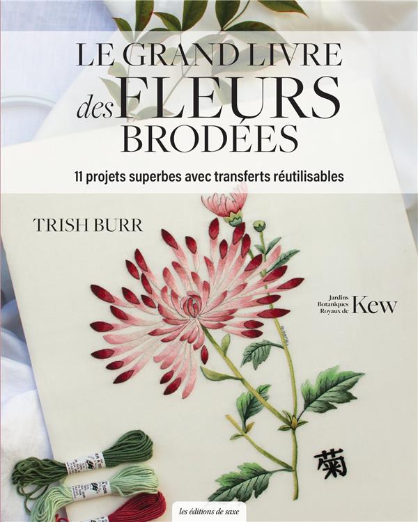 LE GRAND LIVRE DES FLEURS BRODEES. 11 PROJETS SUPERBES AVEC TRANSFERTS REUTILISABLES