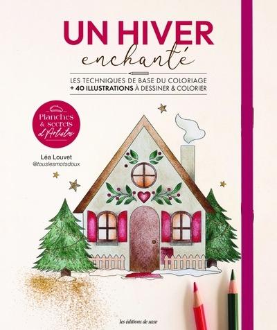 UN HIVER ENCHANTE - LES TECHNIQUES DE BASE DU COLORIAGE + 40 ILLUSTRATIONS A DESSINER & COLORIER