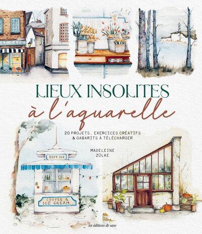 LIEUX INSOLITES A L'AQUARELLE - 20 PROJETS, EXERCICES CREATIFS & GABARITS A TELECHARGER
