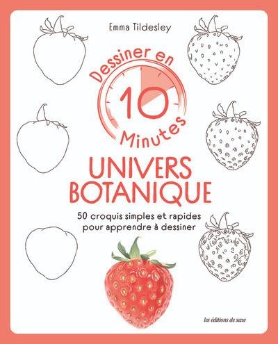 DESSINER EN 10 MINUTES : UNIVERS BOTANIQUE - 50 CROQUIS SIMPLES ET RAPIDES POUR APPRENDRE A DESSINER