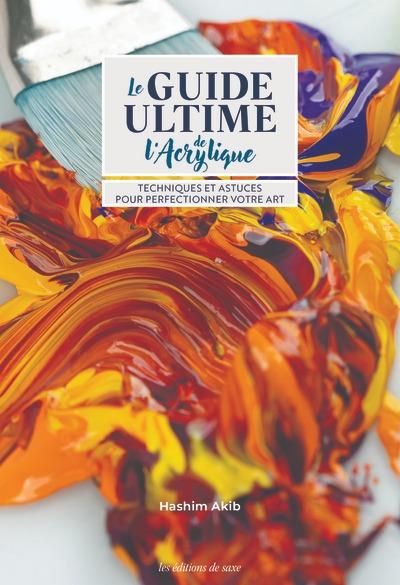 LE GUIDE ULTIME DE L'ACRYLIQUE - TECHNIQUES & ASTUCES POUR PERFECTIONNER VOTRE ART