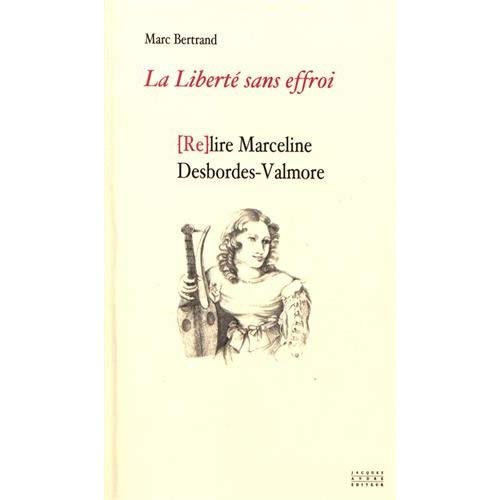 LA LIBERTE SANS EFFROI OU (RE)LIRE MARCELINE DESBORDES-VALMORE