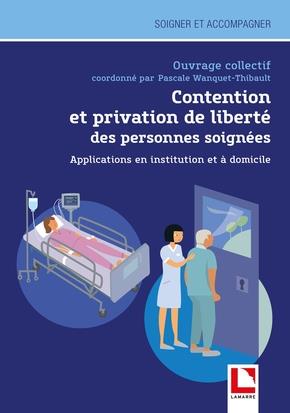CONTENTION ET PRIVATION DE LIBERTE DES PERSONNES SOIGNEES - APPLICATIONS EN INSTITUTION ET A DOMICIL