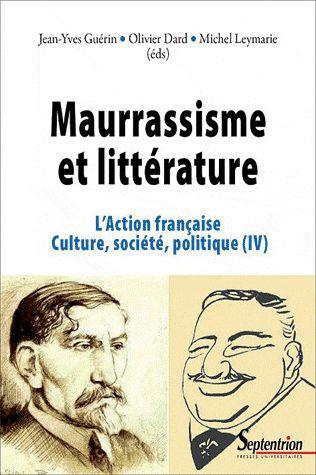 MAURRASSISME ET LITTERATURE - L''ACTION FRANCAISE. CULTURE, SOCIETE, POLITIQUE (IV)