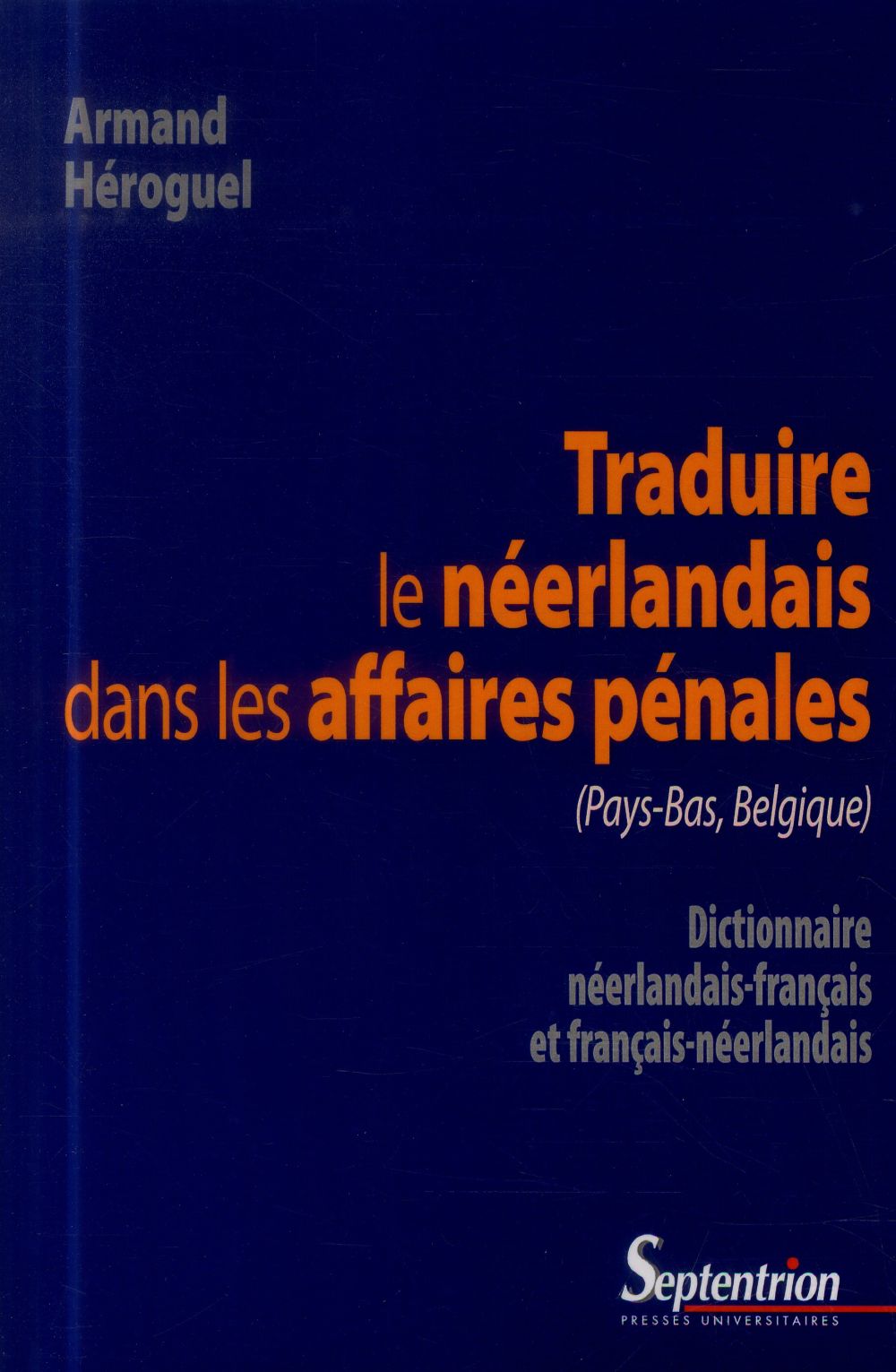 TRADUIRE LE NEERLANDAIS DANS LES AFFAIRES PENALES (PAYS-BAS, BELGIQUE) - DICTIONNAIRE NEERLANDAIS-FR