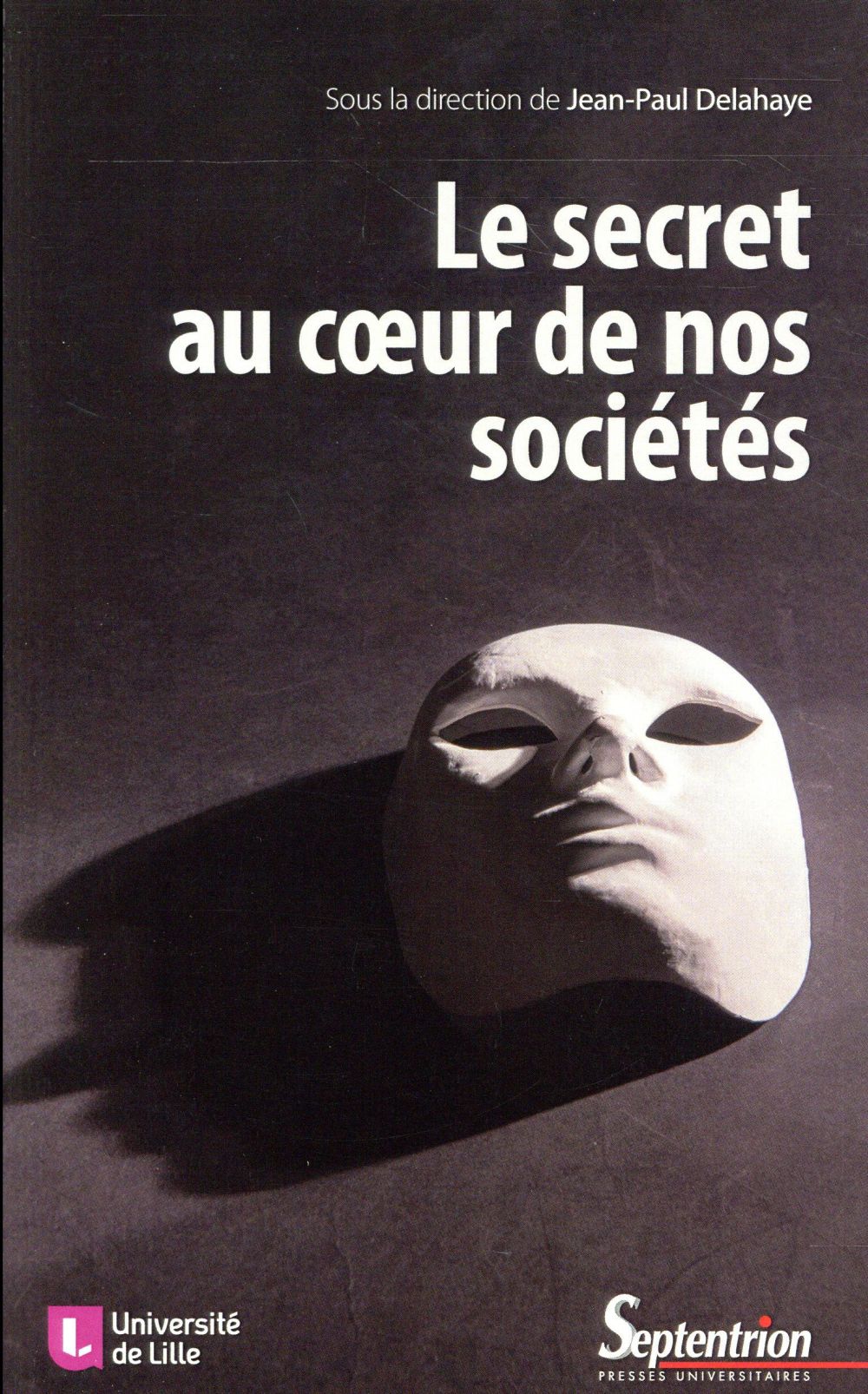 LE SECRET AU COEUR DE NOS SOCIETES - TECHNIQUE, ETHIQUE, POLITIQUE.
