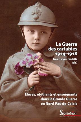 LA GUERRE DES CARTABLES (1914-1918) - ELEVES, ETUDIANTS ET ENSEIGNANTS DANS LA GRANDE GUERRE EN NORD