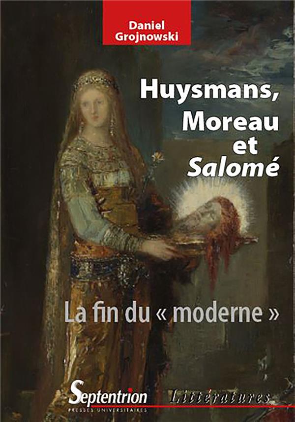 HUYSMANS, MOREAU, SALOME - LA FIN DU  MODERNE