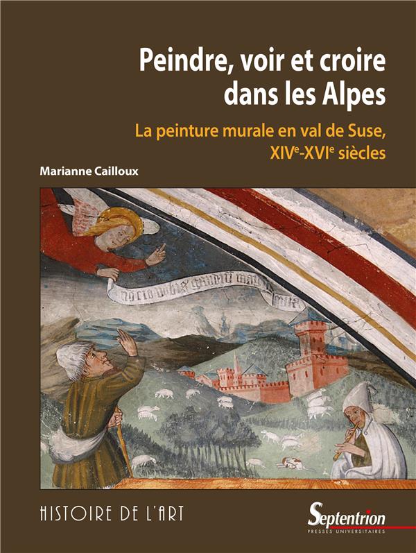 PEINDRE, VOIR ET CROIRE DANS LES ALPES - LA PEINTURE MURALE RELIGIEUSE EN VAL DE SUSE, XIVE-XVIE SIE