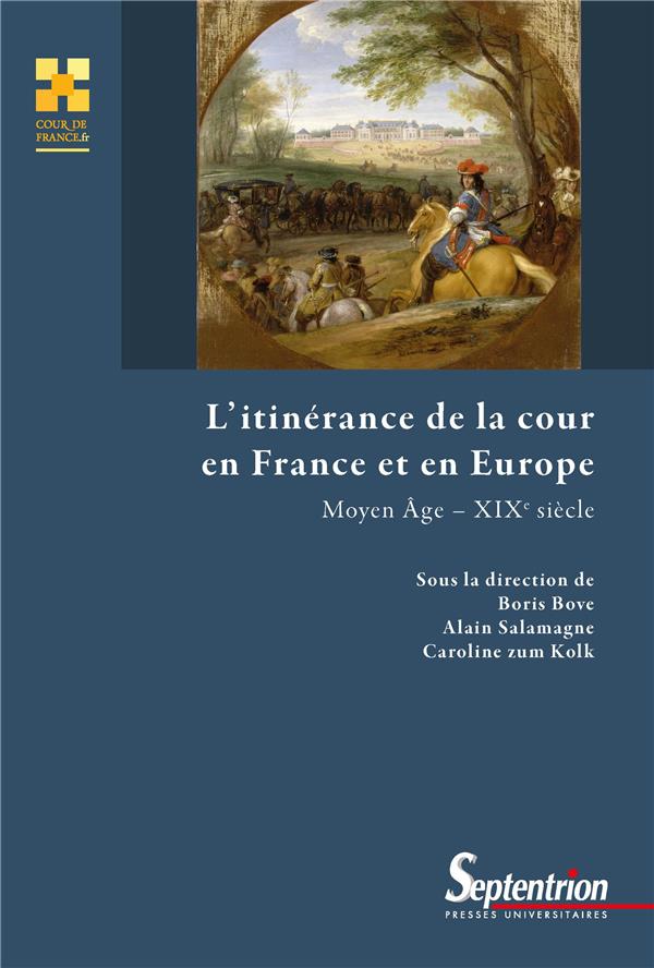 L'ITINERANCE DE LA COUR EN FRANCE ET EN EUROPE - MOYEN AGE - XIXE SIECLE