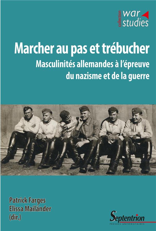 MARCHER AU PAS ET TREBUCHER - MASCULINITES ALLEMANDES A L'EPREUVE DU NAZISME ET DE LA GUERRE