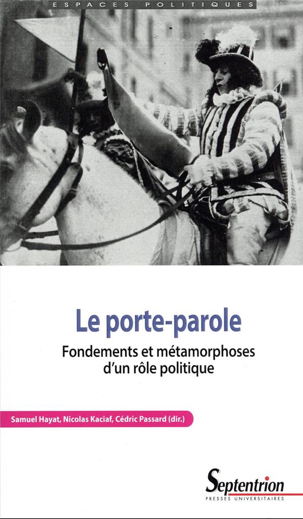 LE PORTE-PAROLE - FONDEMENTS ET METAMORPHOSES D'UN ROLE POLITIQUE