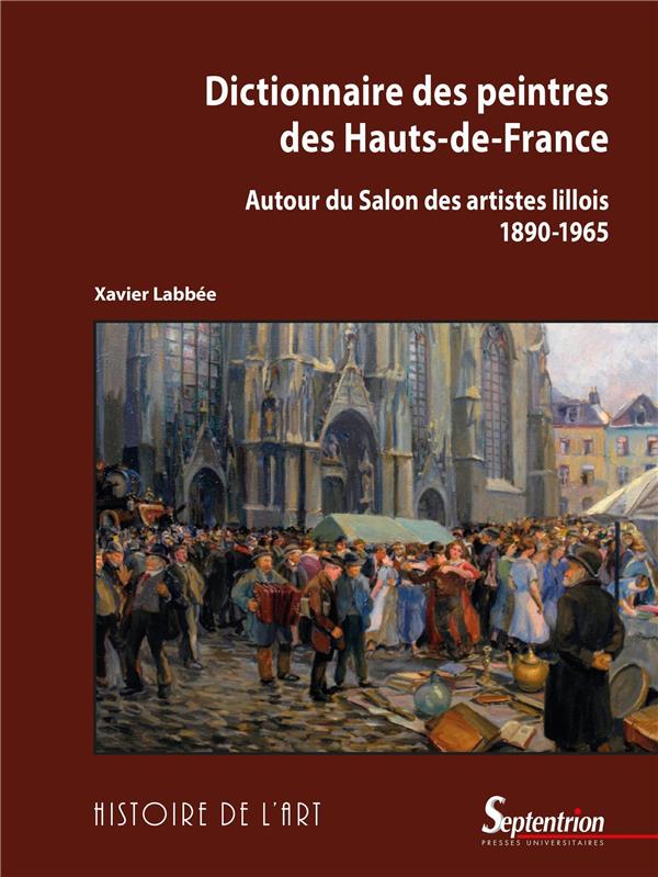 DICTIONNAIRE DES PEINTRES DES HAUTS-DE-FRANCE - AUTOUR DU SALON DES ARTISTES LILLOIS (1890-1965)