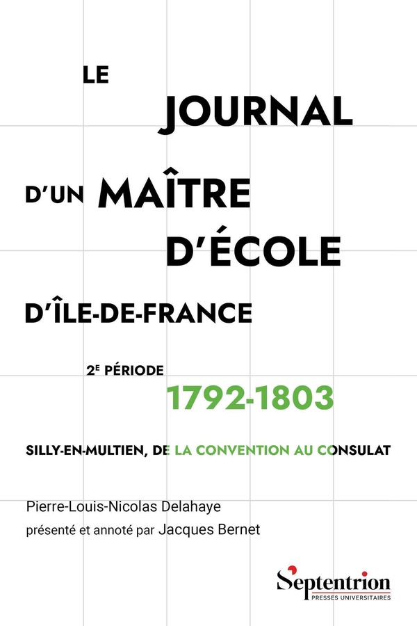 LE JOURNAL D'UN MAITRE D'ECOLE D'ILE-DE-FRANCE 1792-1803 - SILLY-EN-MULTIEN, DE LA CONVENTION AU CON