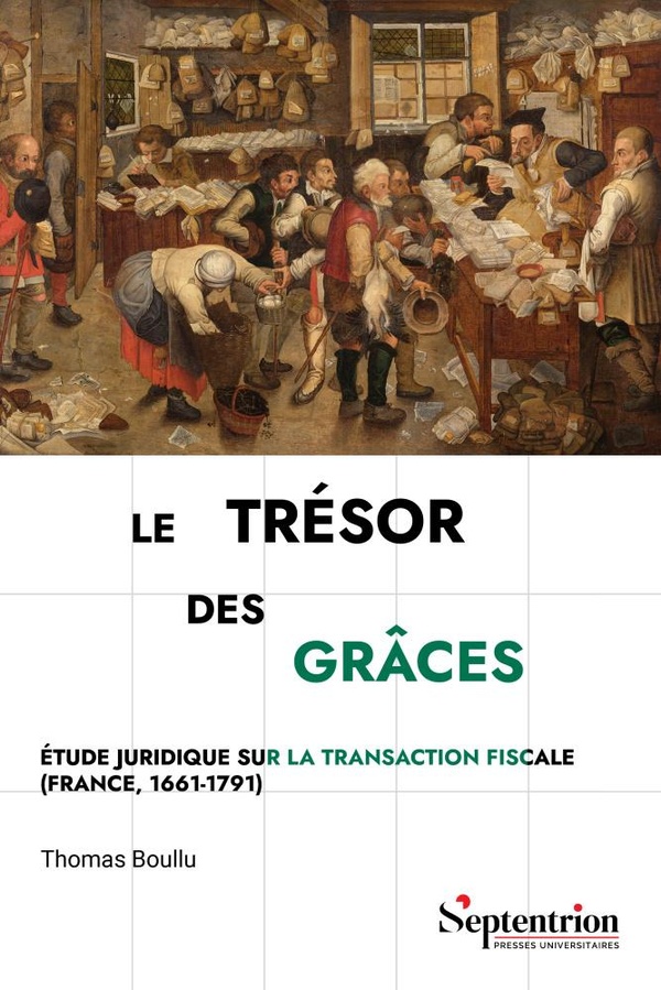 LE TRESOR DES GRACES - ETUDE JURIDIQUE SUR LA TRANSACTION FISCALE (FRANCE, 1661-1791)