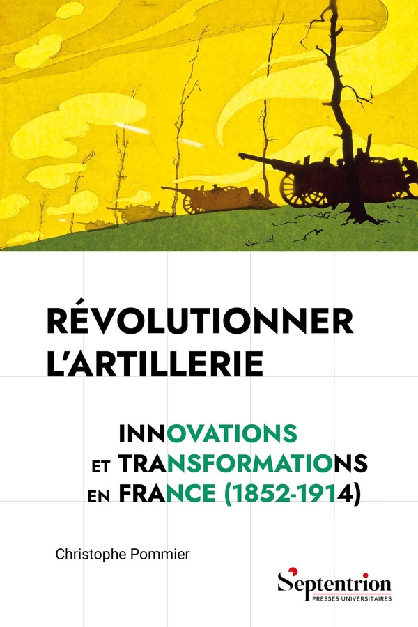 REVOLUTIONNER L'ARTILLERIE - INNOVATIONS ET TRANSFORMATIONS EN FRANCE (1852-1914)