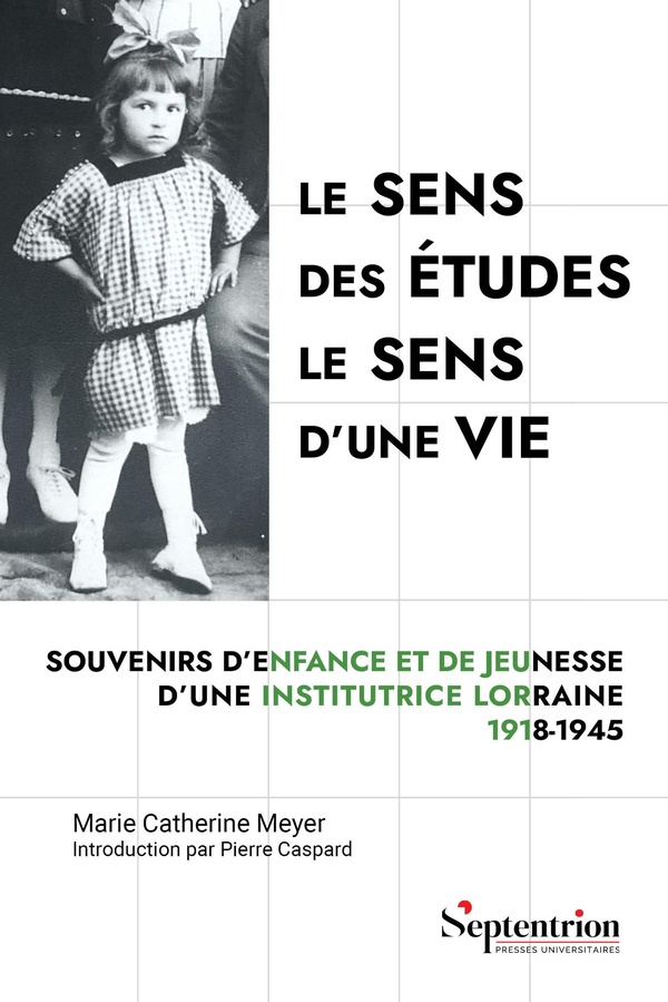 LE SENS DES ETUDES, LE SENS D'UNE VIE - SOUVENIRS D'ENFANCE ET DE JEUNESSE D'UNE INSTITUTRICE LORRAI