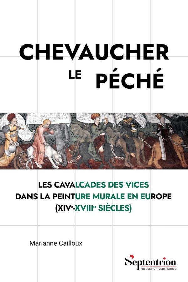 CHEVAUCHER LE PECHE - LES CAVALCADES DES VICES DANS LA PEINTURE MURALE EN EUROPE (XIVE-XVIIIE SIECLE