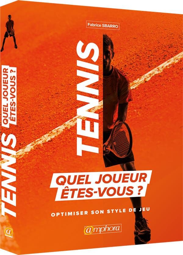 TENNIS, QUEL JOUEUR ETES-VOUS ? - OPTIMISEZ VOS POINTS FORTS EXPLOITEZ LES POINTS FAIBLES DE VOTRE A