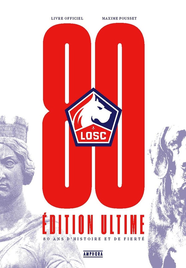 LOSC, 80 ANS D'HISTOIRE ET DE FIERTE - EDITION ULTIME - NE - LIVRE OFFICIEL - ILLUSTRATIONS, COULEUR