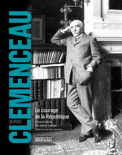 GEORGES CLEMENCEAU - LE COURAGE DE LA REPUBLIQUE