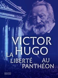 VICTOR HUGO. LA LIBERTE AU PANTHEON
