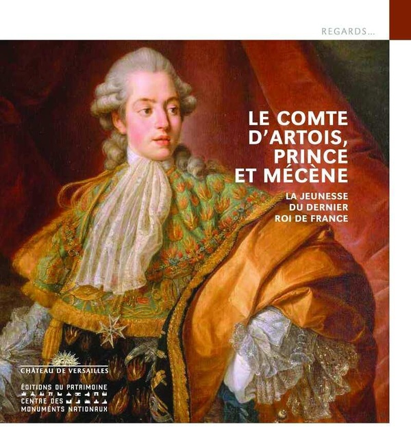 LE COMTE D'ARTOIS, PRINCE ET MECENE - LA JEUNESSE DU DERNIER ROI DE FRANCE